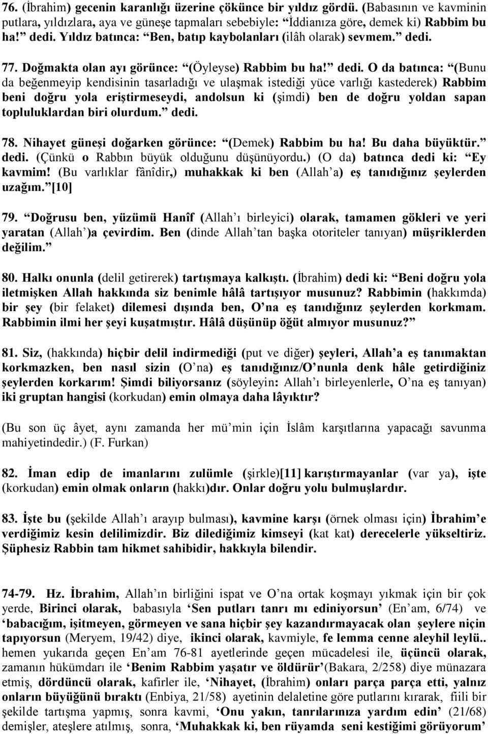 77. Doğmakta olan ayı görünce: (Öyleyse) Rabbim bu ha! dedi.