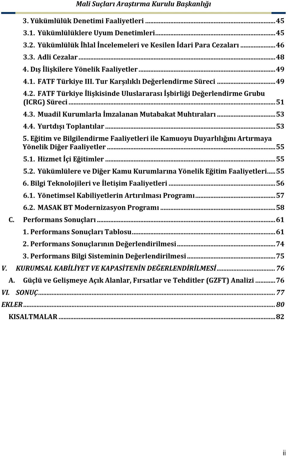 3. Muadil Kurumlarla İmzalanan Mutabakat Muhtıraları... 53 4.4. Yurtdışı Toplantılar... 53 5. Eğitim ve Bilgilendirme Faaliyetleri ile Kamuoyu Duyarlılığını Artırmaya Yönelik Diğer Faaliyetler... 55 5.