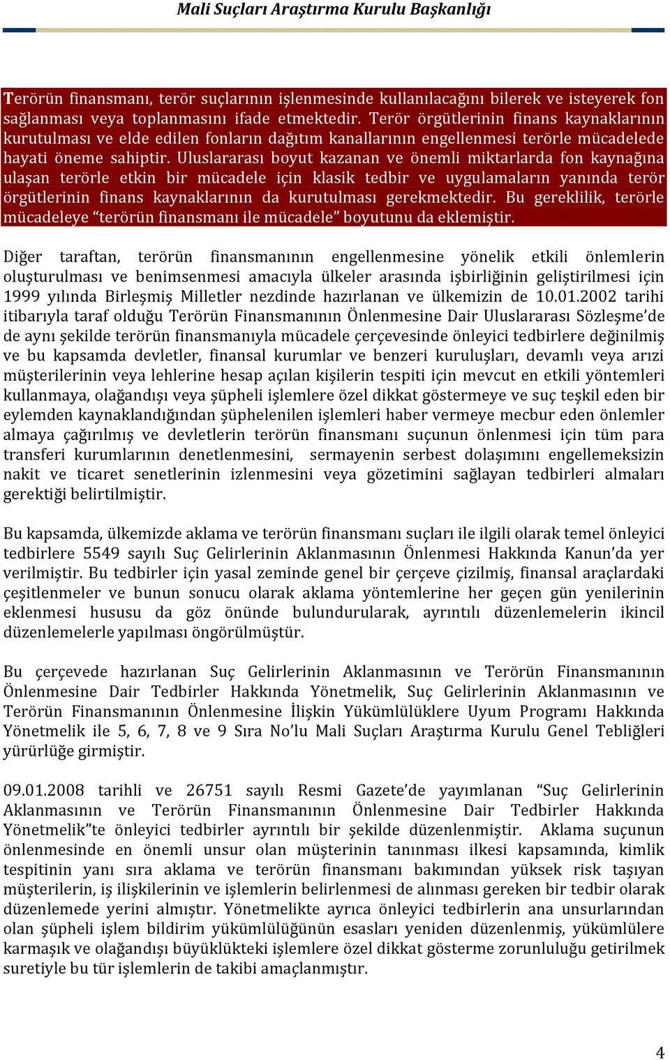 Uluslararası boyut kazanan ve önemli miktarlarda fon kaynağına ulaşan terörle etkin bir mücadele için klasik tedbir ve uygulamaların yanında terör örgütlerinin finans kaynaklarının da kurutulması