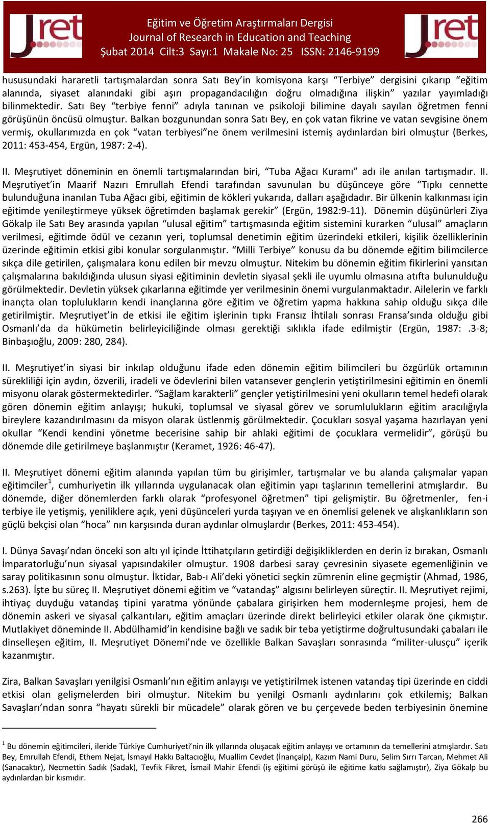 Balkan bozgunundan sonra Satı Bey, en çok vatan fikrine ve vatan sevgisine önem vermiş, okullarımızda en çok vatan terbiyesi ne önem verilmesini istemiş aydınlardan biri olmuştur (Berkes, 2011: