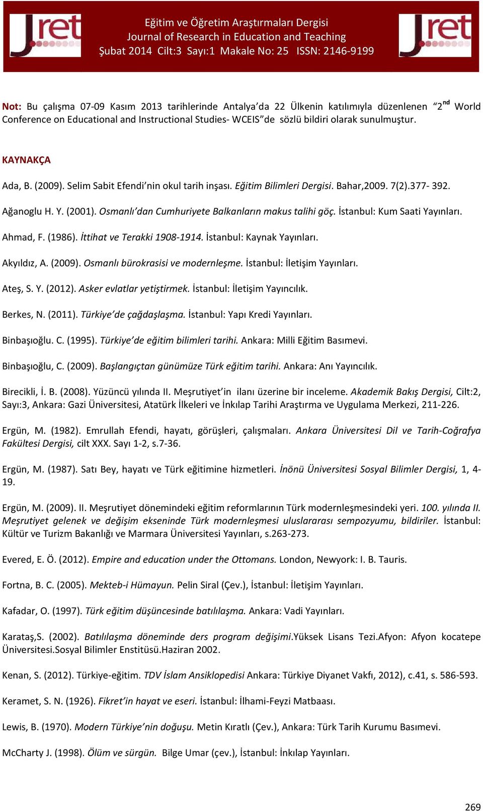 İstanbul: Kum Saati Yayınları. Ahmad, F. (1986). İttihat ve Terakki 1908-1914. İstanbul: Kaynak Yayınları. Akyıldız, A. (2009). Osmanlı bürokrasisi ve modernleşme. İstanbul: İletişim Yayınları.