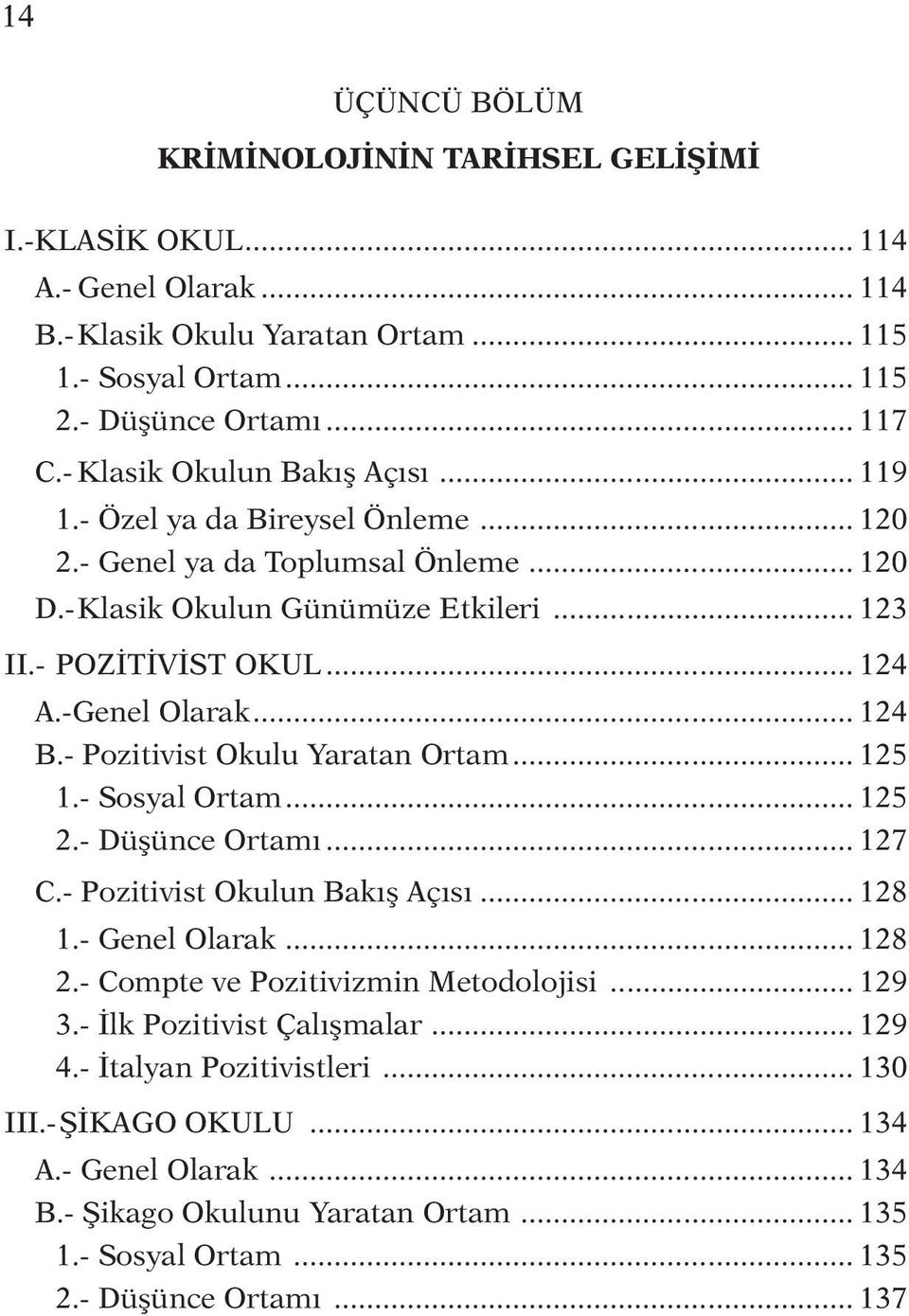 .. 124 B.- Pozitivist Okulu Yaratan Ortam... 125 1.- Sosyal Ortam... 125 2.- Düşünce Ortamı... 127 C.- Pozitivist Okulun Bakış Açısı... 128 1.- Genel Olarak... 128 2.