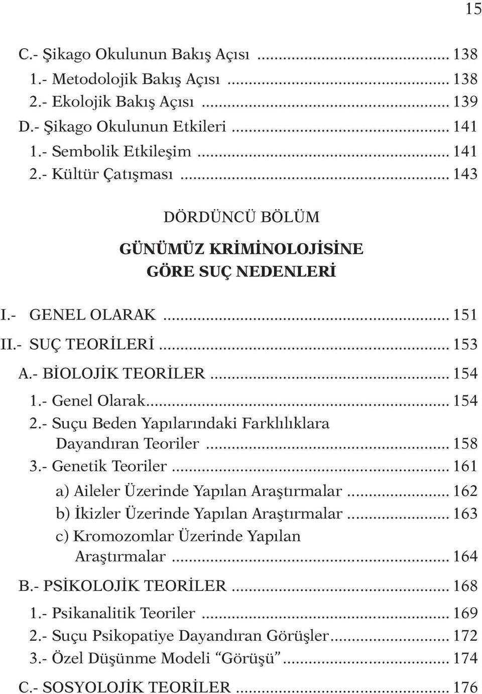 - Suçu Beden Yapılarındaki Farklılıklara Dayandıran Teoriler... 158 3.- Genetik Teoriler... 161 a) Aileler Üzerinde Yapılan Araştırmalar... 162 b) İkizler Üzerinde Yapılan Araştırmalar.