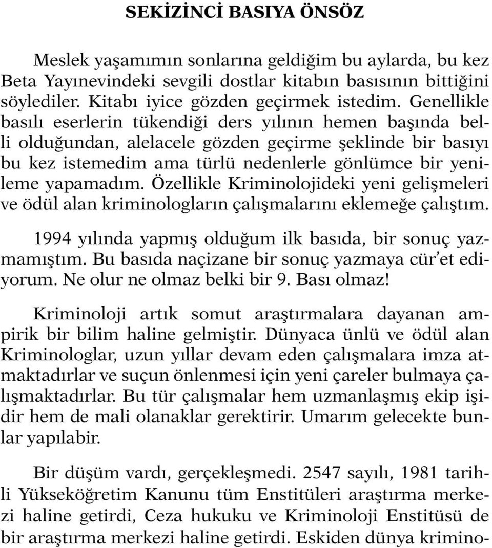 Özellikle Kriminolojideki yeni gelişmeleri ve ödül alan kriminologların çalışmalarını eklemeğe çalıştım. 1994 yılında yapmış olduğum ilk basıda, bir sonuç yazmamıştım.