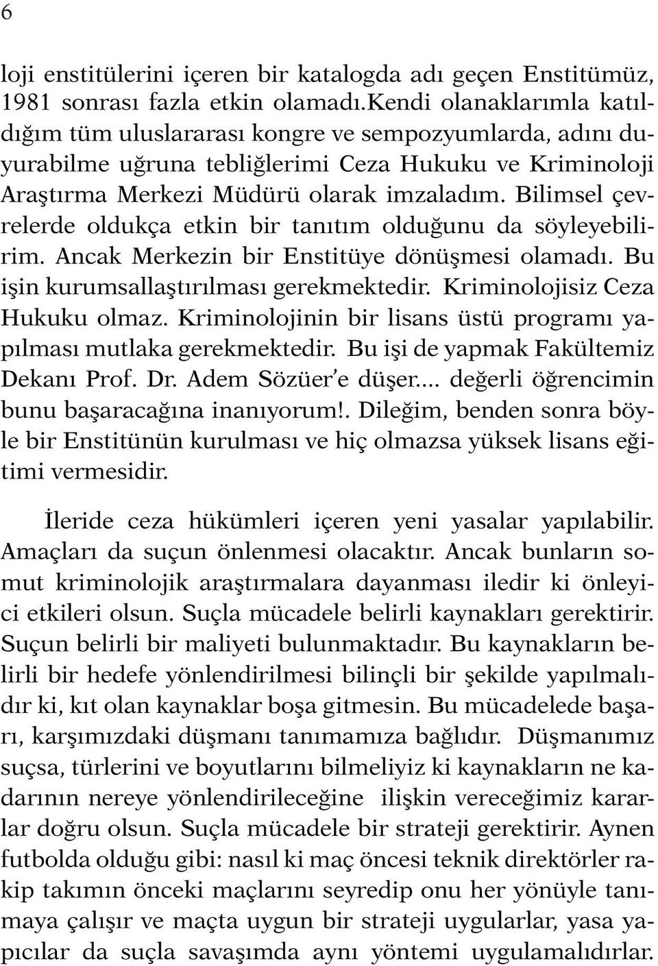 Bilimsel çevrelerde oldukça etkin bir tanıtım olduğunu da söyleyebilirim. Ancak Merkezin bir Enstitüye dönüşmesi olamadı. Bu işin kurumsallaştırılması gerekmektedir. Kriminolojisiz Ceza Hukuku olmaz.