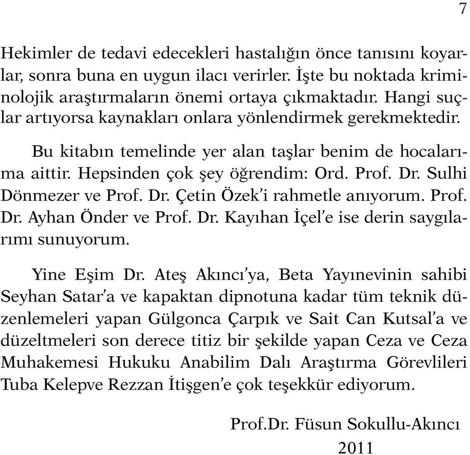 Dr. Çetin Özek i rahmetle anıyorum. Prof. Dr. Ayhan Önder ve Prof. Dr. Kayıhan İçel e ise derin saygılarımı sunuyorum. Yine Eşim Dr.