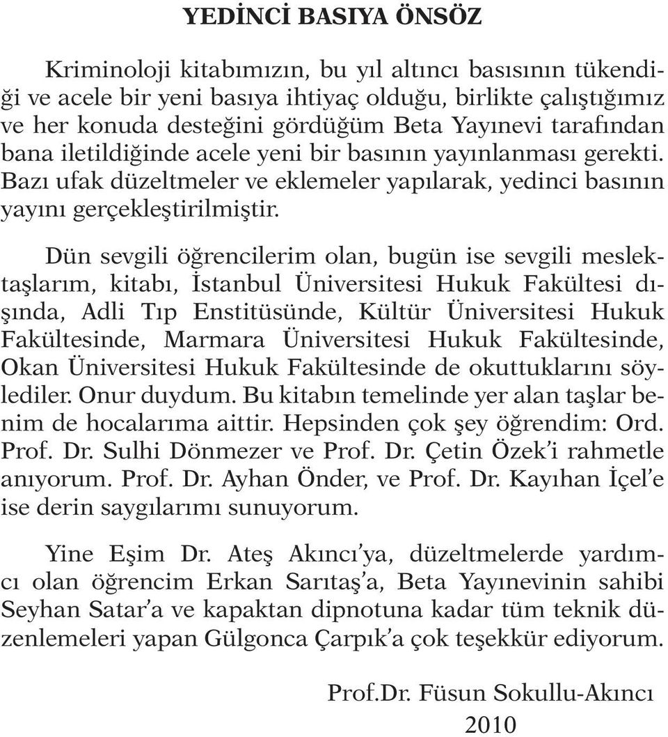 Dün sevgili öğrencilerim olan, bugün ise sevgili meslektaşlarım, kitabı, İstanbul Üniversitesi Hukuk Fakültesi dışında, Adli Tıp Enstitüsünde, Kültür Üniversitesi Hukuk Fakültesinde, Marmara