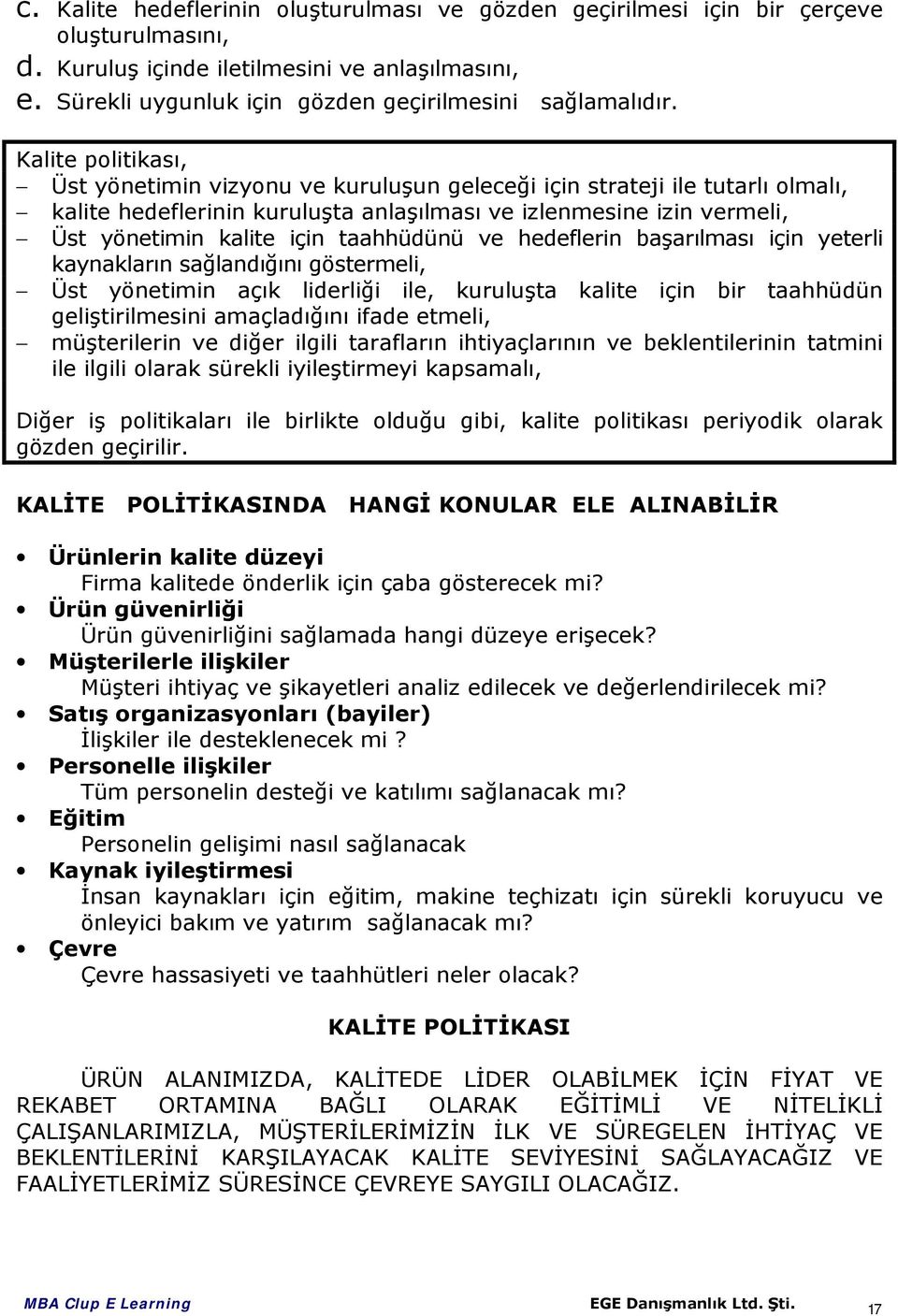 Kalite politikası, Üst yönetimin vizyonu ve kuruluşun geleceği için strateji ile tutarlı olmalı, kalite hedeflerinin kuruluşta anlaşılması ve izlenmesine izin vermeli, Üst yönetimin kalite için