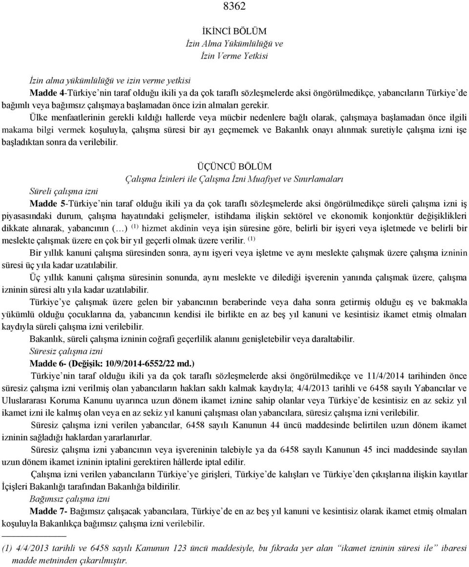 Ülke menfaatlerinin gerekli kıldığı hallerde veya mücbir nedenlere bağlı olarak, çalışmaya başlamadan önce ilgili makama bilgi vermek koşuluyla, çalışma süresi bir ayı geçmemek ve Bakanlık onayı