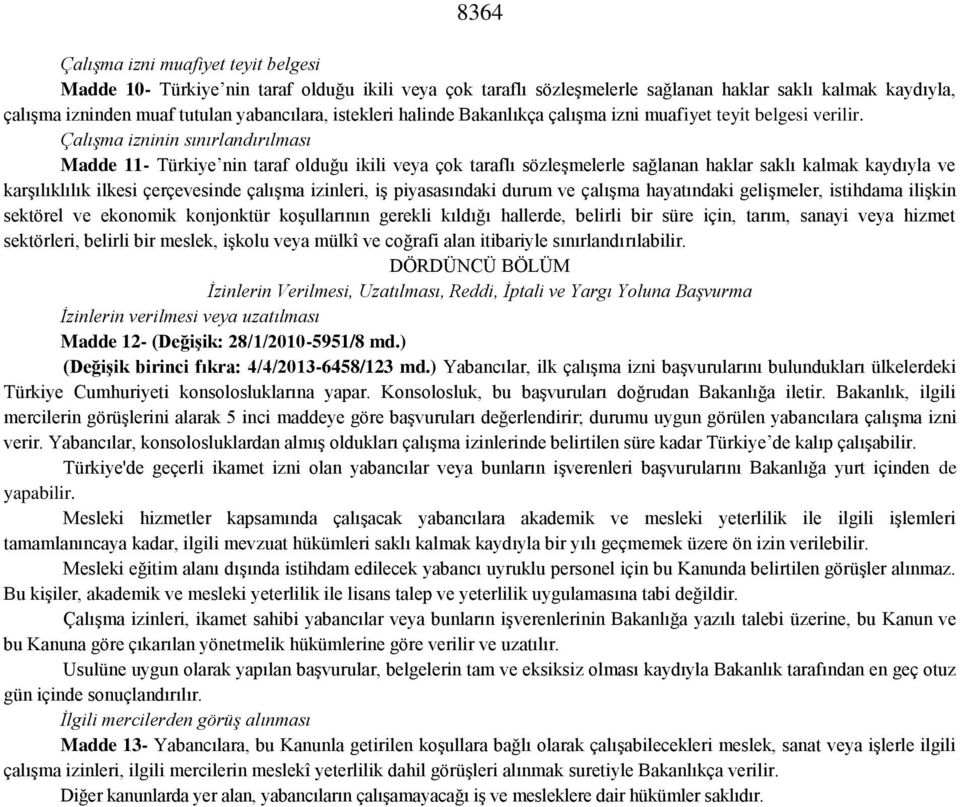 Çalışma izninin sınırlandırılması Madde 11- Türkiye nin taraf olduğu ikili veya çok taraflı sözleşmelerle sağlanan haklar saklı kalmak kaydıyla ve karşılıklılık ilkesi çerçevesinde çalışma izinleri,