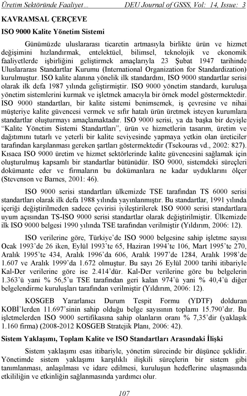 Standardization) kurulmuştur. ISO kalite alanına yönelik ilk standardını, ISO 9000 standartlar serisi olarak ilk defa 1987 yılında geliştirmiştir.