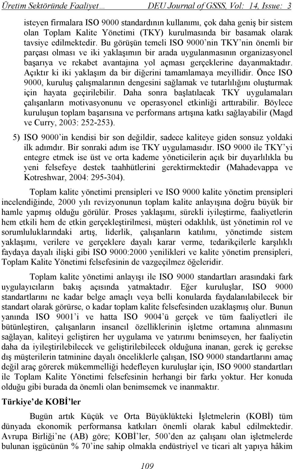 Bu görüşün temeli ISO 9000 nin TKY nin önemli bir parçası olması ve iki yaklaşımın bir arada uygulanmasının organizasyonel başarıya ve rekabet avantajına yol açması gerçeklerine dayanmaktadır.