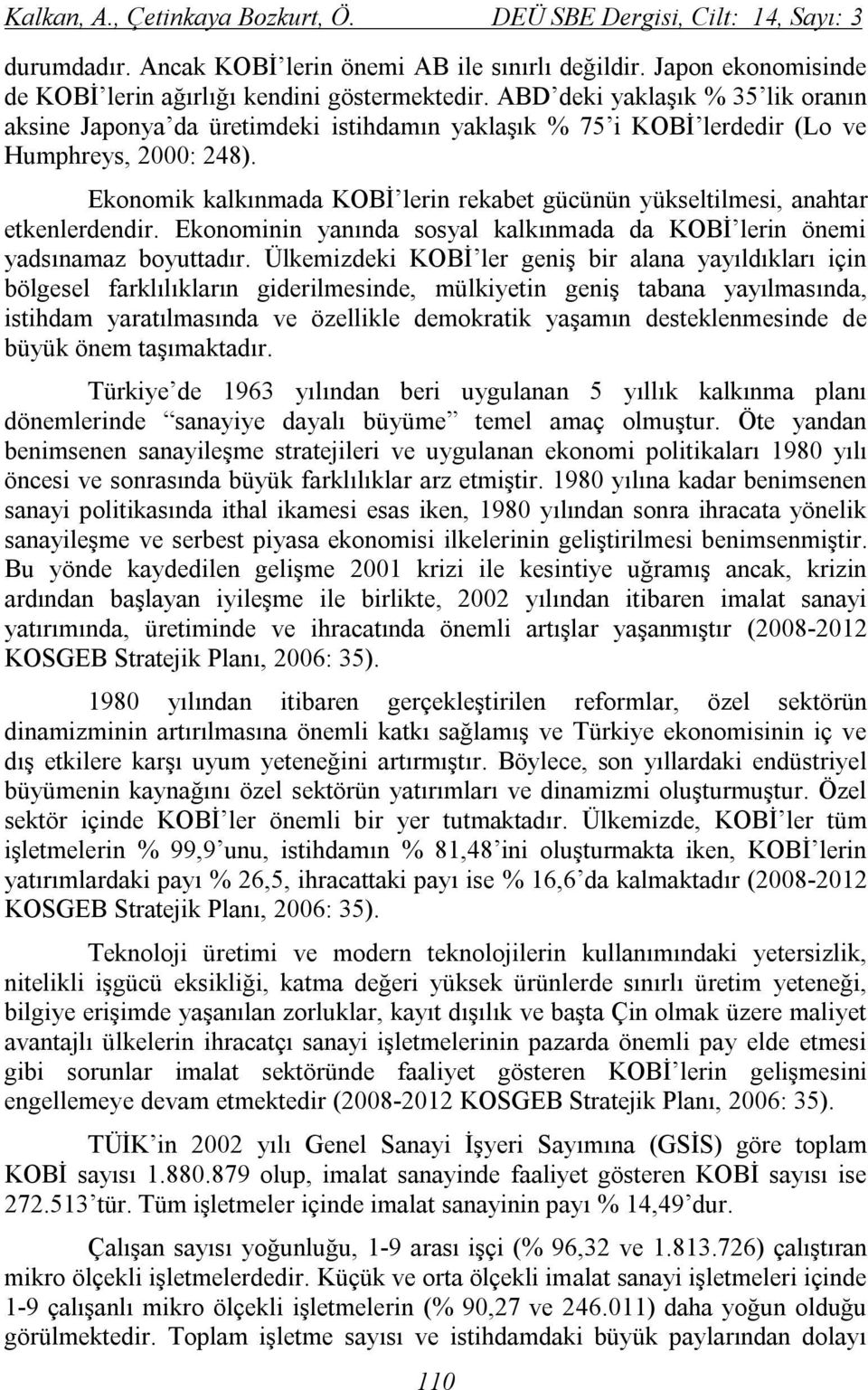 Ekonomik kalkınmada KOBİ lerin rekabet gücünün yükseltilmesi, anahtar etkenlerdendir. Ekonominin yanında sosyal kalkınmada da KOBİ lerin önemi yadsınamaz boyuttadır.