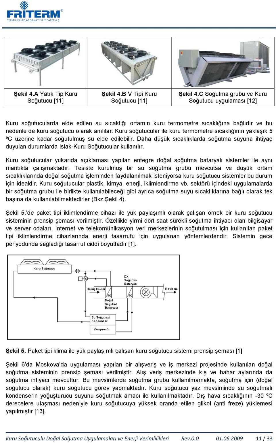 Kuru soğutucular ile kuru termometre sıcaklığının yaklaşık 5 ºC üzerine kadar soğutulmuş su elde edilebilir.