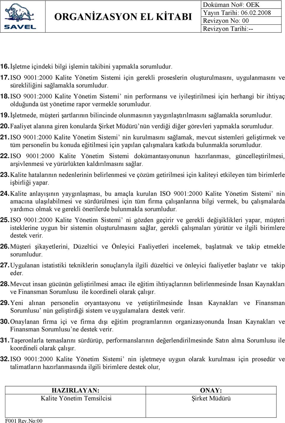 ISO 9001:2000 Kalite Yönetim Sistemi nin performansı ve iyileştirilmesi için herhangi bir ihtiyaç olduğunda üst yönetime rapor vermekle sorumludur. 19.