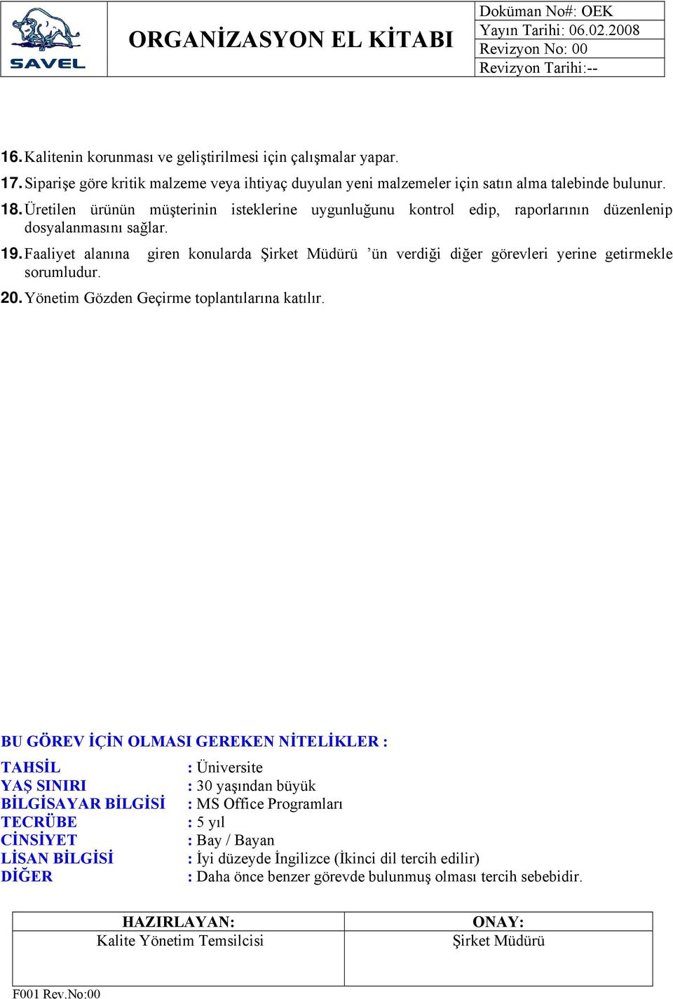 Faaliyet alanına giren konularda ün verdiği diğer görevleri yerine getirmekle sorumludur. 20. Yönetim Gözden Geçirme toplantılarına katılır.