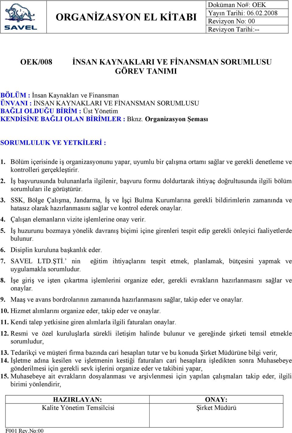 İş başvurusunda bulunanlarla ilgilenir, başvuru formu doldurtarak ihtiyaç doğrultusunda ilgili bölüm sorumluları ile görüştürür. 3.