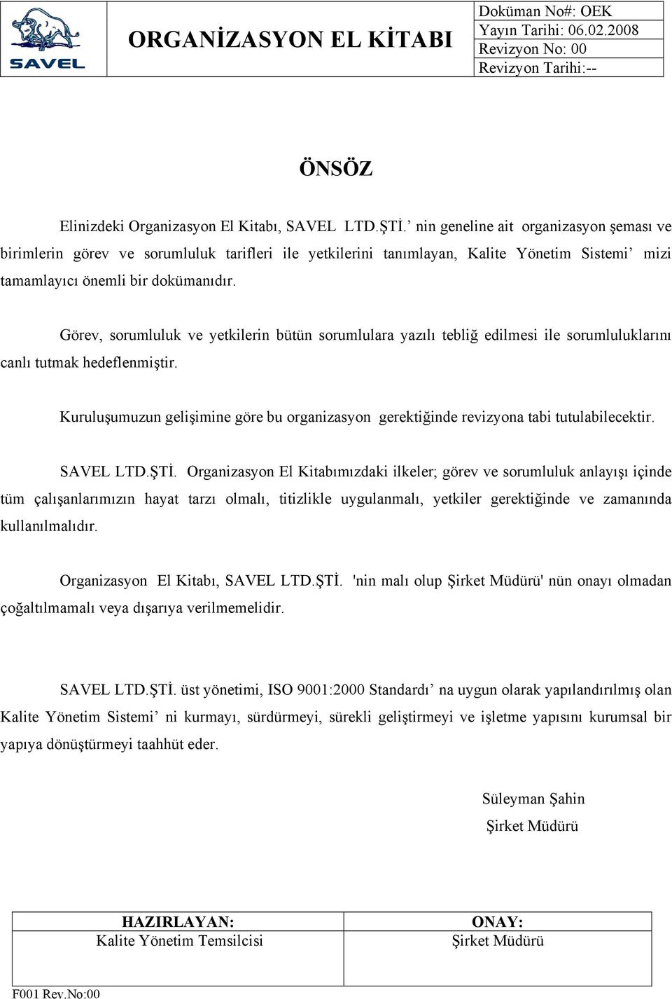 Görev, sorumluluk ve yetkilerin bütün sorumlulara yazılı tebliğ edilmesi ile sorumluluklarını canlı tutmak hedeflenmiştir.