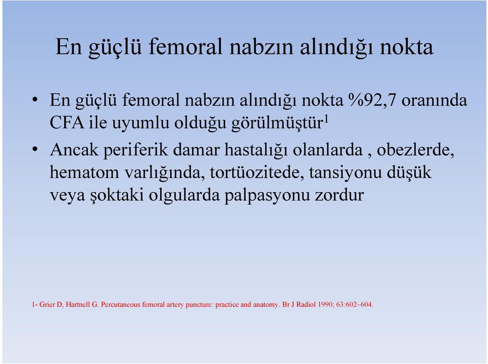 varlığında, tortüozitede, tansiyonu düşük veya şoktaki olgularda palpasyonu zordur 1- Grier D,