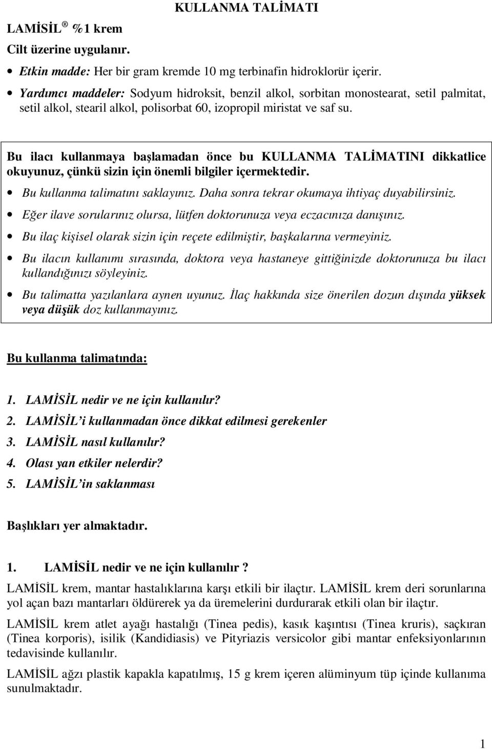 Bu ilacı kullanmaya başlamadan önce bu KULLANMA TALİMATINI dikkatlice okuyunuz, çünkü sizin için önemli bilgiler içermektedir. Bu kullanma talimatını saklayınız.