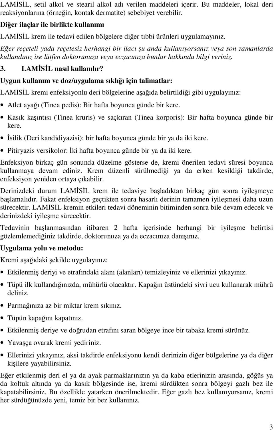 Eğer reçeteli yada reçetesiz herhangi bir ilacı şu anda kullanıyorsanız veya son zamanlarda kullandınız ise lütfen doktorunuza veya eczacınıza bunlar hakkında bilgi veriniz. 3.