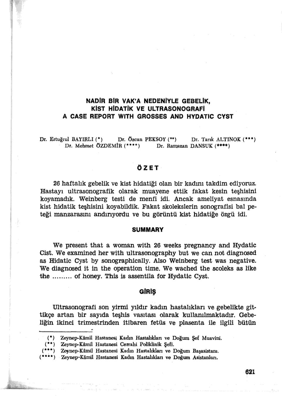 Hastayı ultrasonografik olarak muayene ettik fakat kesin teşhisini koyamadık. Weinberg testi de menfi idi. Ancak ameliyat esnasında kist hidatik teşhisini koyabildik.