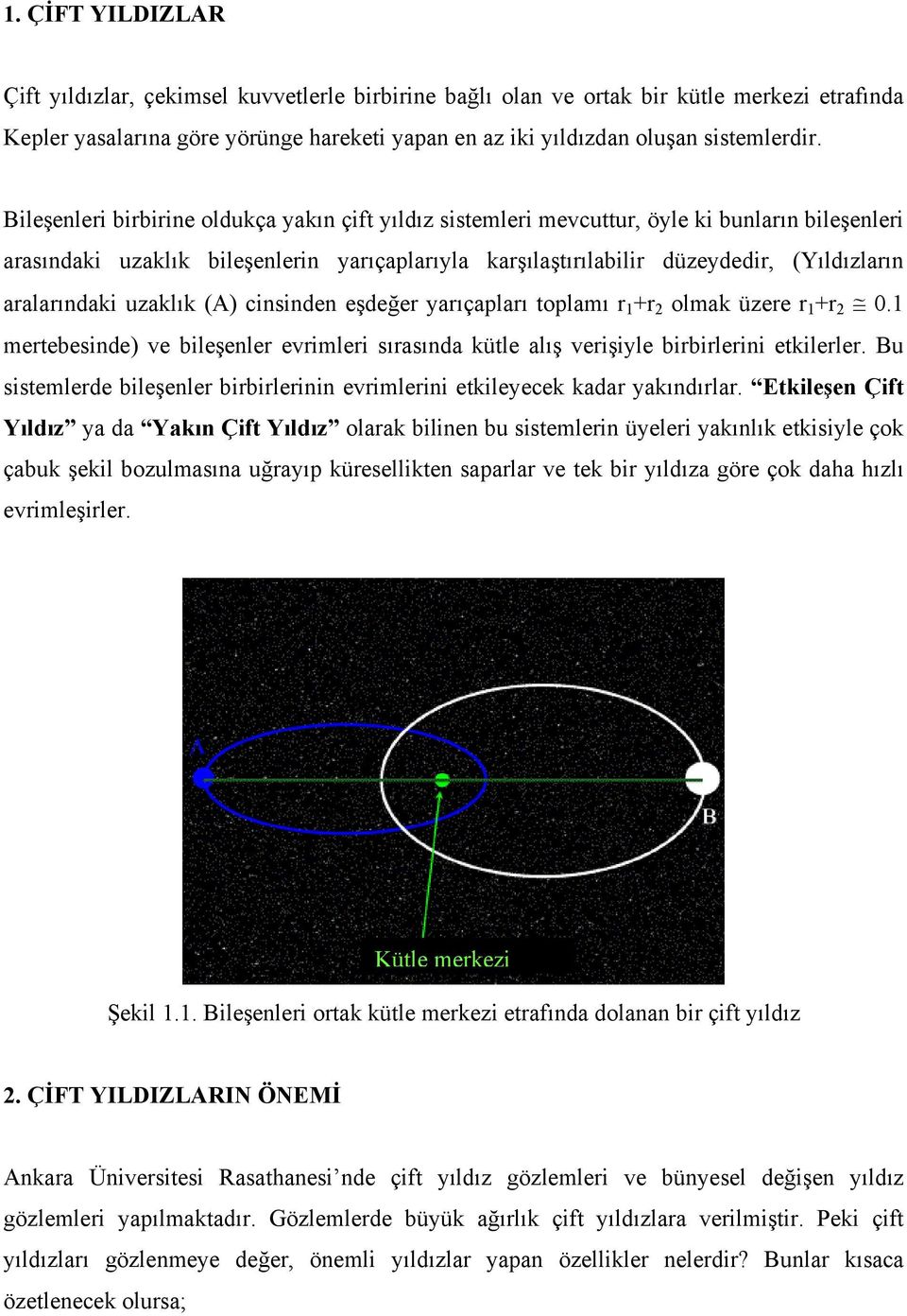 aralarındaki uzaklık (A) cinsinden eşdeğer yarıçapları toplamı r 1 +r 2 olmak üzere r 1 +r 2 0.1 mertebesinde) ve bileşenler evrimleri sırasında kütle alış verişiyle birbirlerini etkilerler.