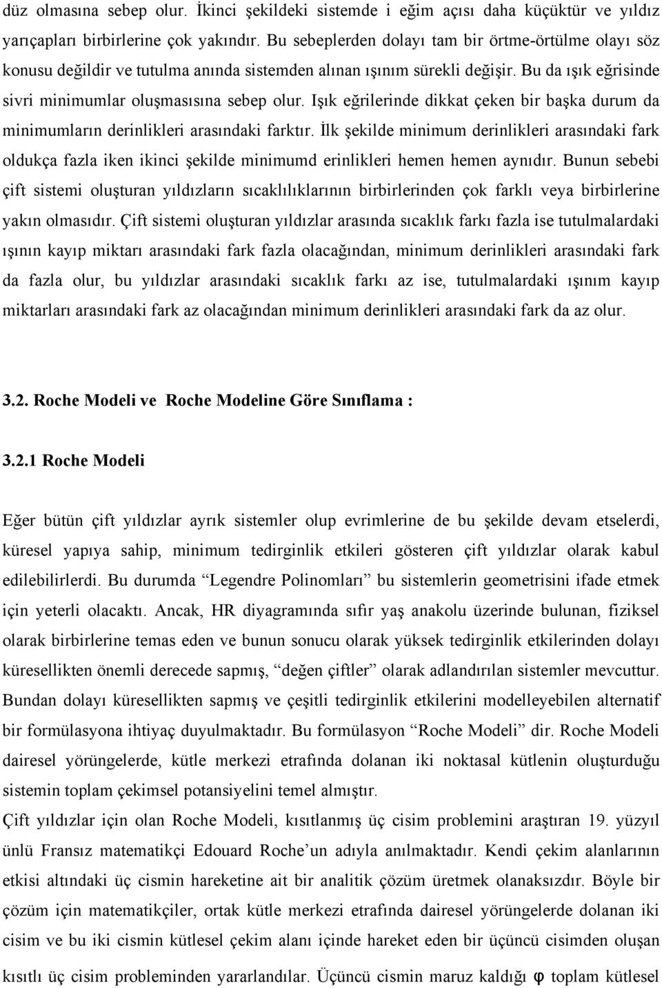 Işık eğrilerinde dikkat çeken bir başka durum da minimumların derinlikleri arasındaki farktır.