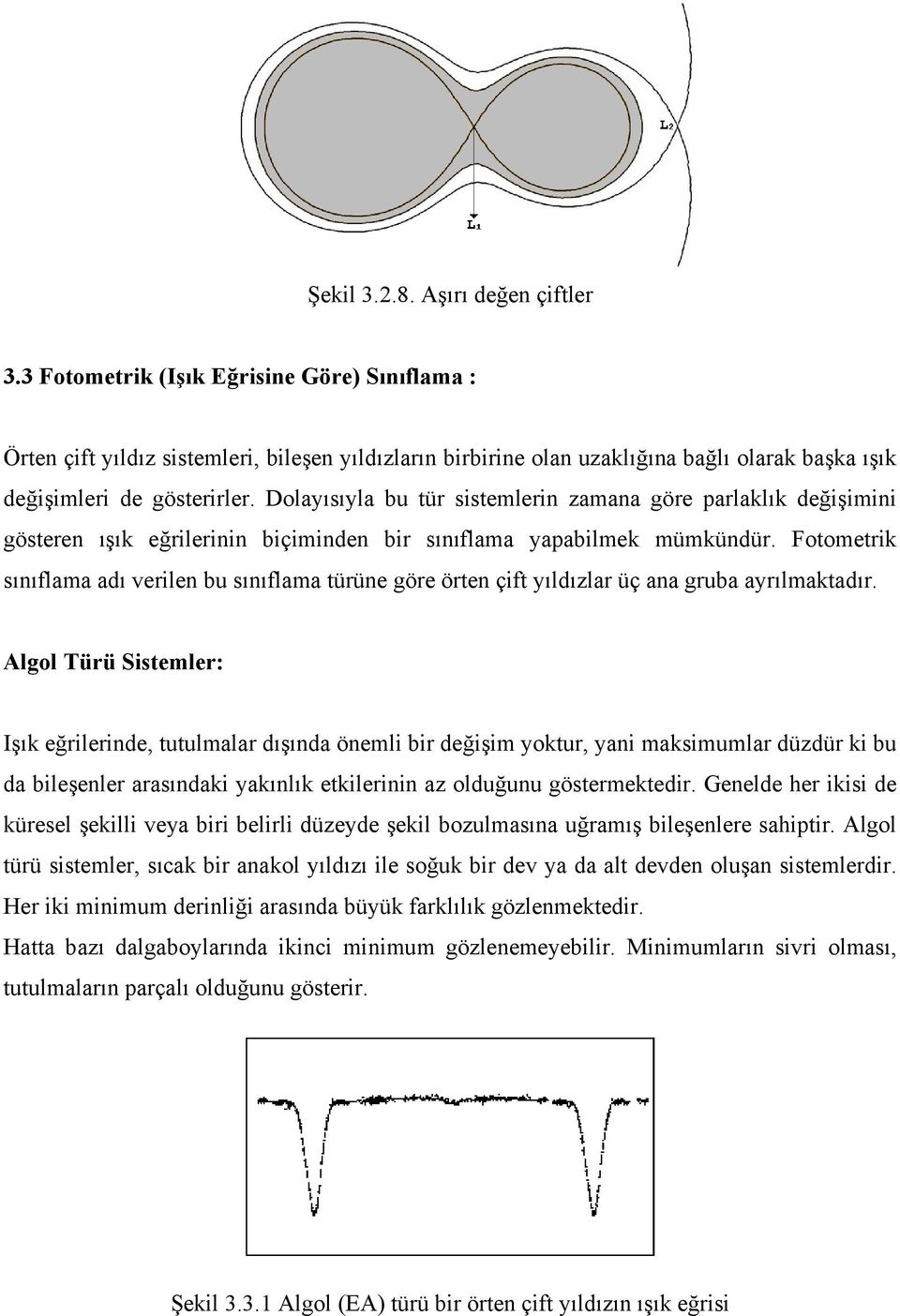 Dolayısıyla bu tür sistemlerin zamana göre parlaklık değişimini gösteren ışık eğrilerinin biçiminden bir sınıflama yapabilmek mümkündür.