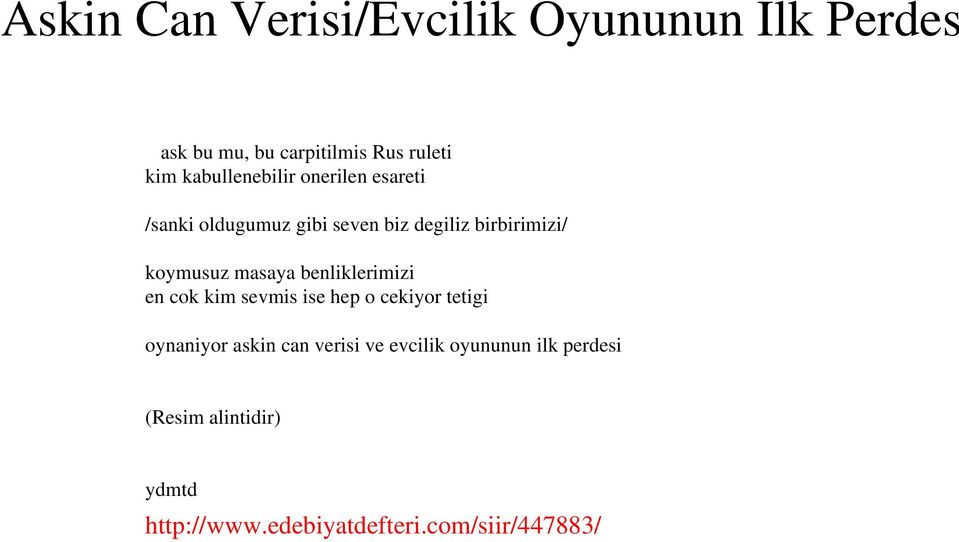 koymusuz masaya benliklerimizi en cok kim sevmis ise hep o cekiyor tetigi oynaniyor askin