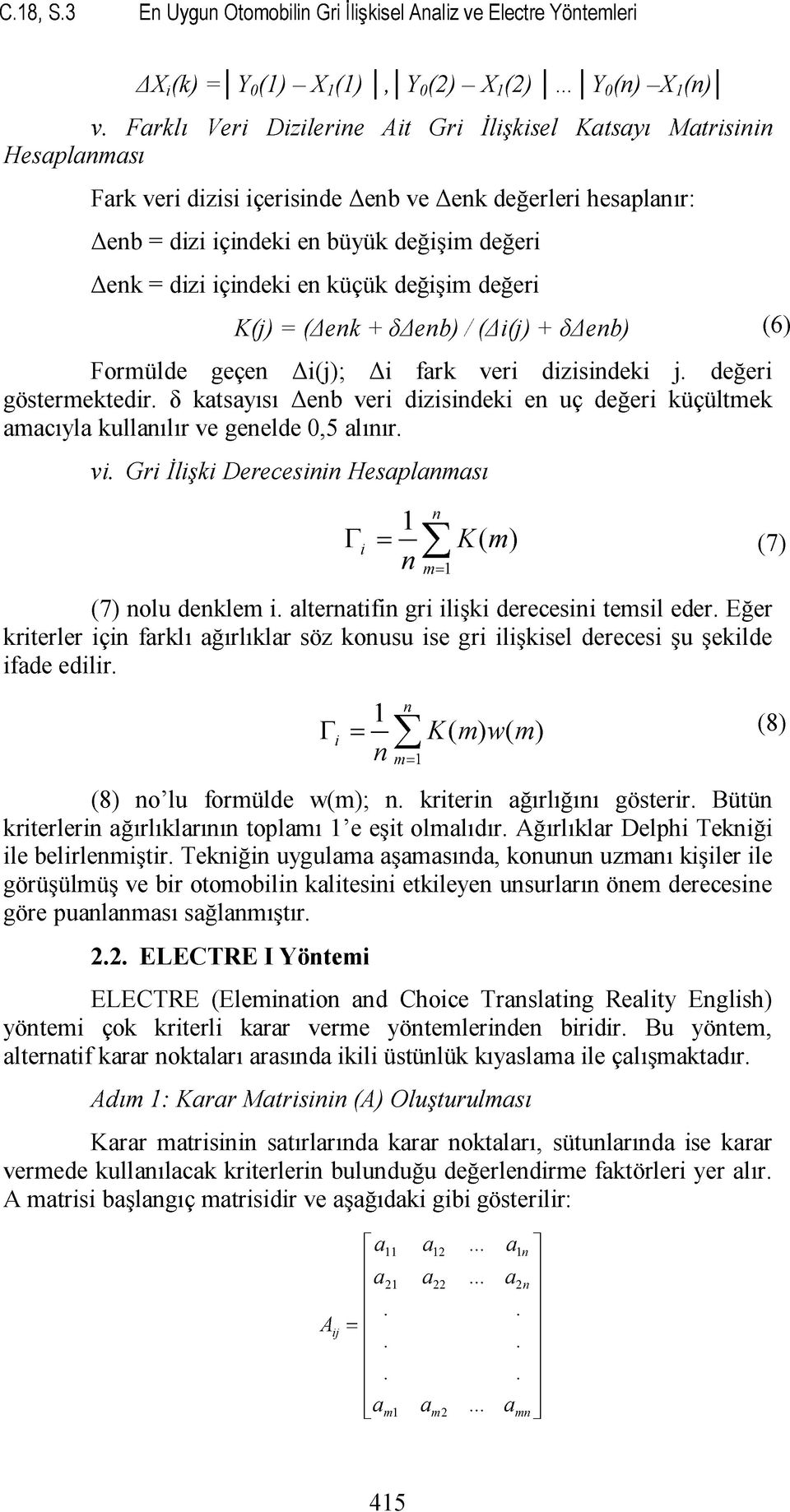 en küçük değişim değeri K(j) = (Δenk + δδenb) / (Δi(j) + δδenb) Formülde geçen Δi(j); Δi fark veri dizisindeki j. değeri göstermektedir.