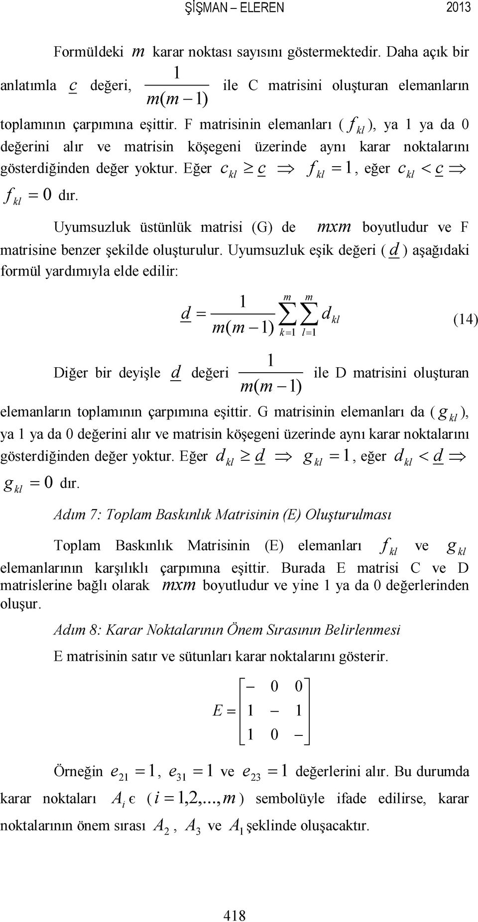 Uyumsuzluk üstünlük matrisi (G) de mxm boyutludur ve F matrisine benzer şekilde oluşturulur.
