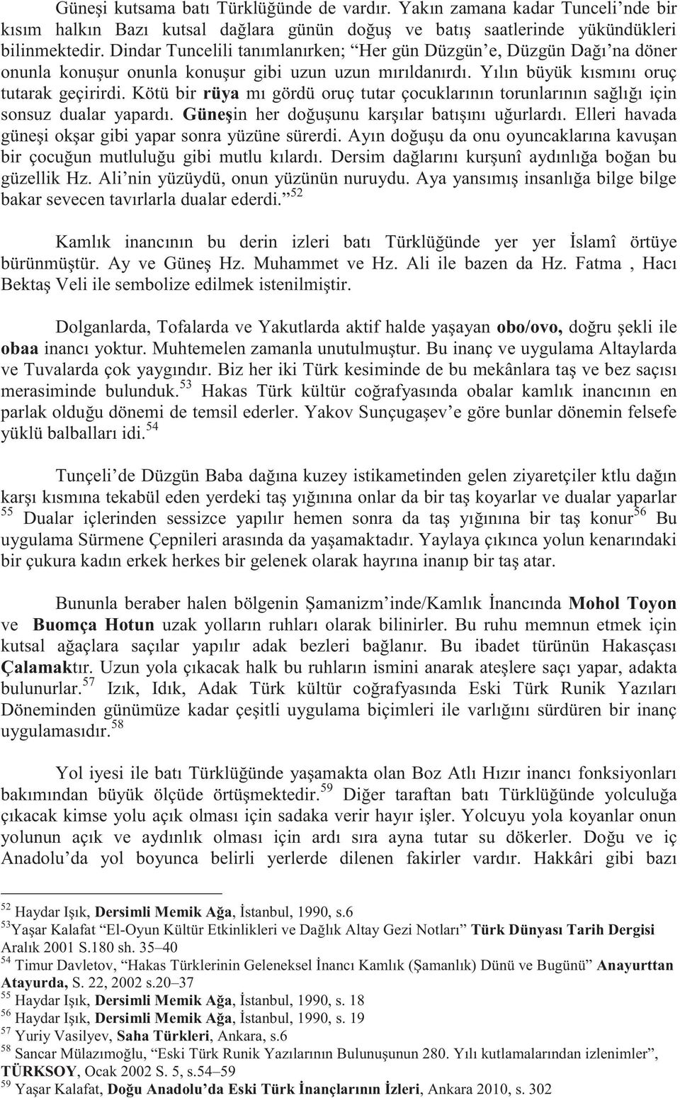 Kötü bir rüya mı gördü oruç tutar çocuklarının torunlarının sağlığı için sonsuz dualar yapardı. Güneşin her doğuşunu karşılar batışını uğurlardı.