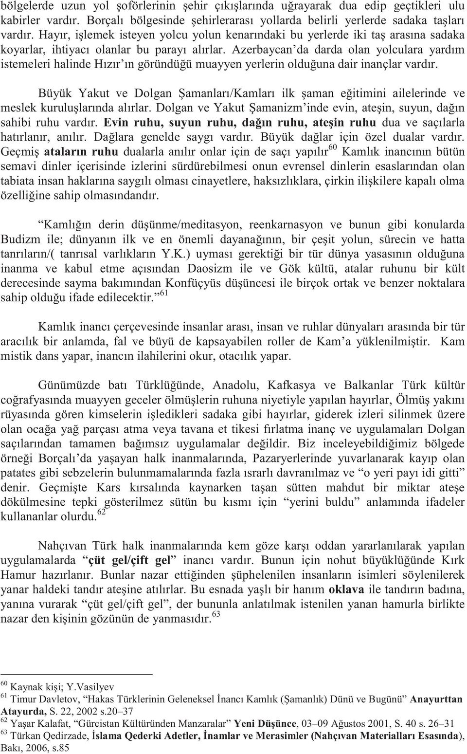 Azerbaycan da darda olan yolculara yardım istemeleri halinde Hızır ın göründüğü muayyen yerlerin olduğuna dair inançlar vardır.