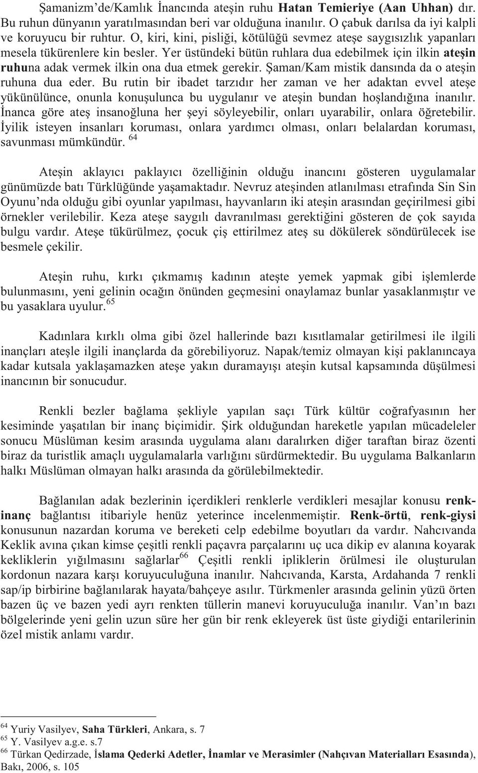 Yer üstündeki bütün ruhlara dua edebilmek için ilkin ateşin ruhuna adak vermek ilkin ona dua etmek gerekir. Şaman/Kam mistik dansında da o ateşin ruhuna dua eder.