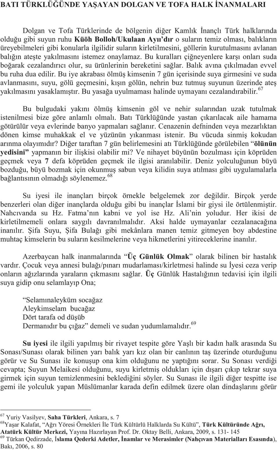 Bu kuralları çiğneyenlere karşı onları suda boğarak cezalandırıcı olur, su ürünlerinin bereketini sağlar. Balık avına çıkılmadan evvel bu ruha dua edilir.