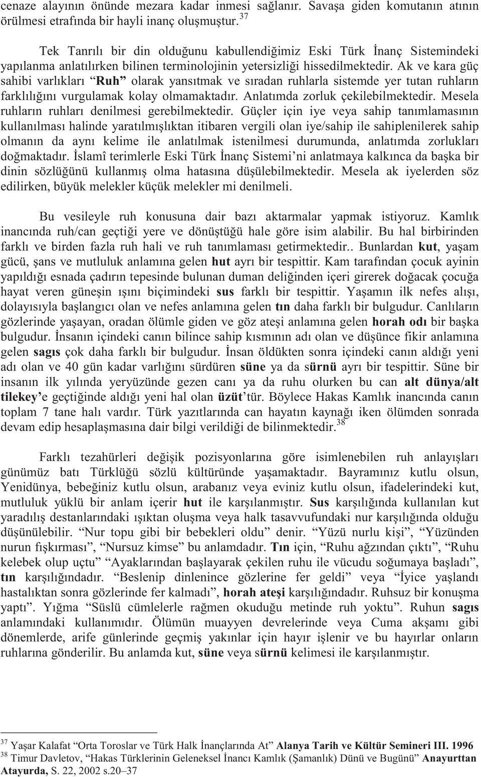 Ak ve kara güç sahibi varlıkları Ruh olarak yansıtmak ve sıradan ruhlarla sistemde yer tutan ruhların farklılığını vurgulamak kolay olmamaktadır. Anlatımda zorluk çekilebilmektedir.