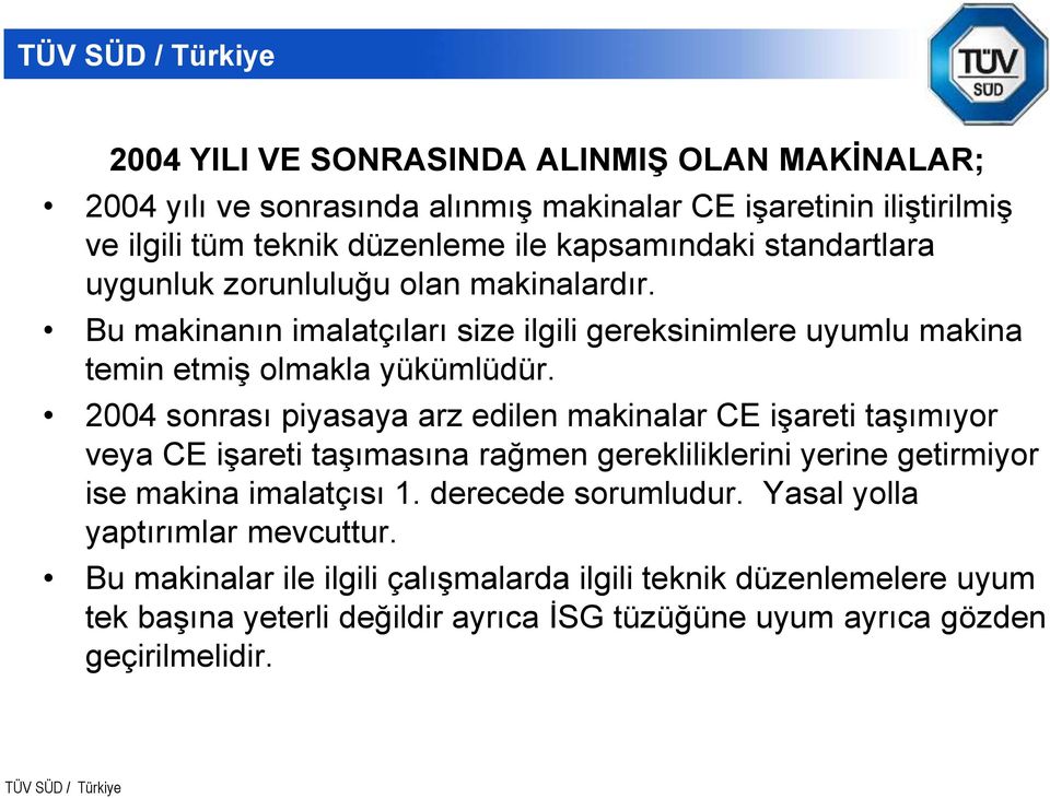 2004 sonrası piyasaya arz edilen makinalar CE işareti taşımıyor veya CE işareti taşımasına rağmen gerekliliklerini yerine getirmiyor ise makina imalatçısı 1.