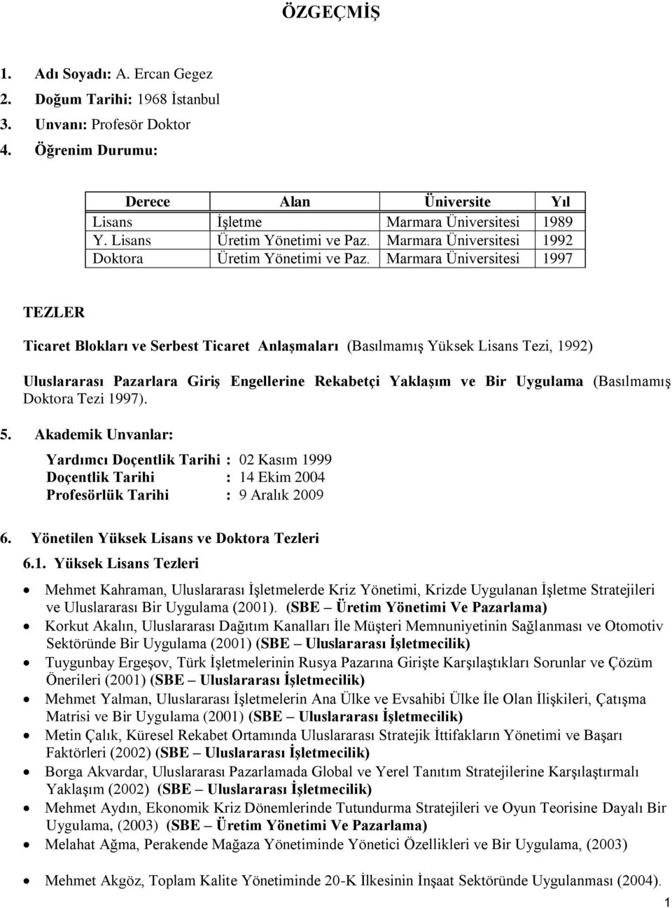 Marmara Üniversitesi 1997 TEZLER Ticaret Blokları ve Serbest Ticaret Anlaşmaları (Basılmamış Yüksek Lisans Tezi, 1992) Uluslararası Pazarlara Giriş Engellerine Rekabetçi Yaklaşım ve Bir Uygulama