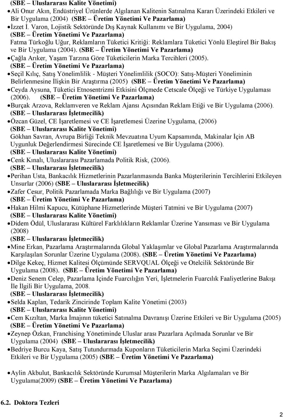 Bakış ve Bir Uygulama (2004). (SBE Üretim Yönetimi Ve Pazarlama) Çağla Arıker, Yaşam Tarzına Göre Tüketicilerin Marka Tercihleri (2005).