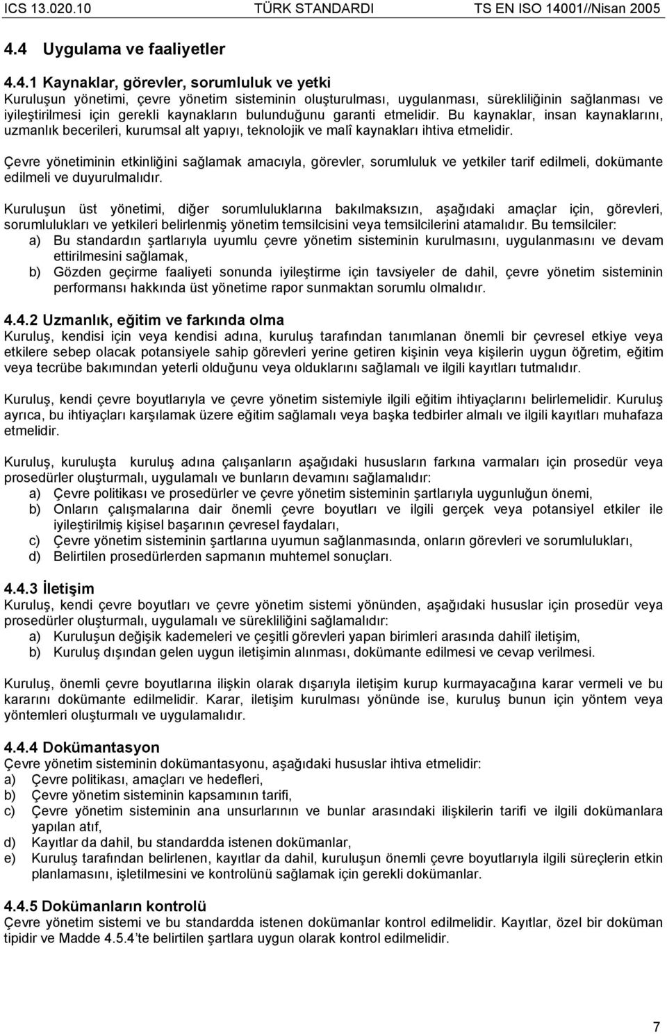 Çevre yönetiminin etkinliğini sağlamak amacıyla, görevler, sorumluluk ve yetkiler tarif edilmeli, dokümante edilmeli ve duyurulmalıdır.