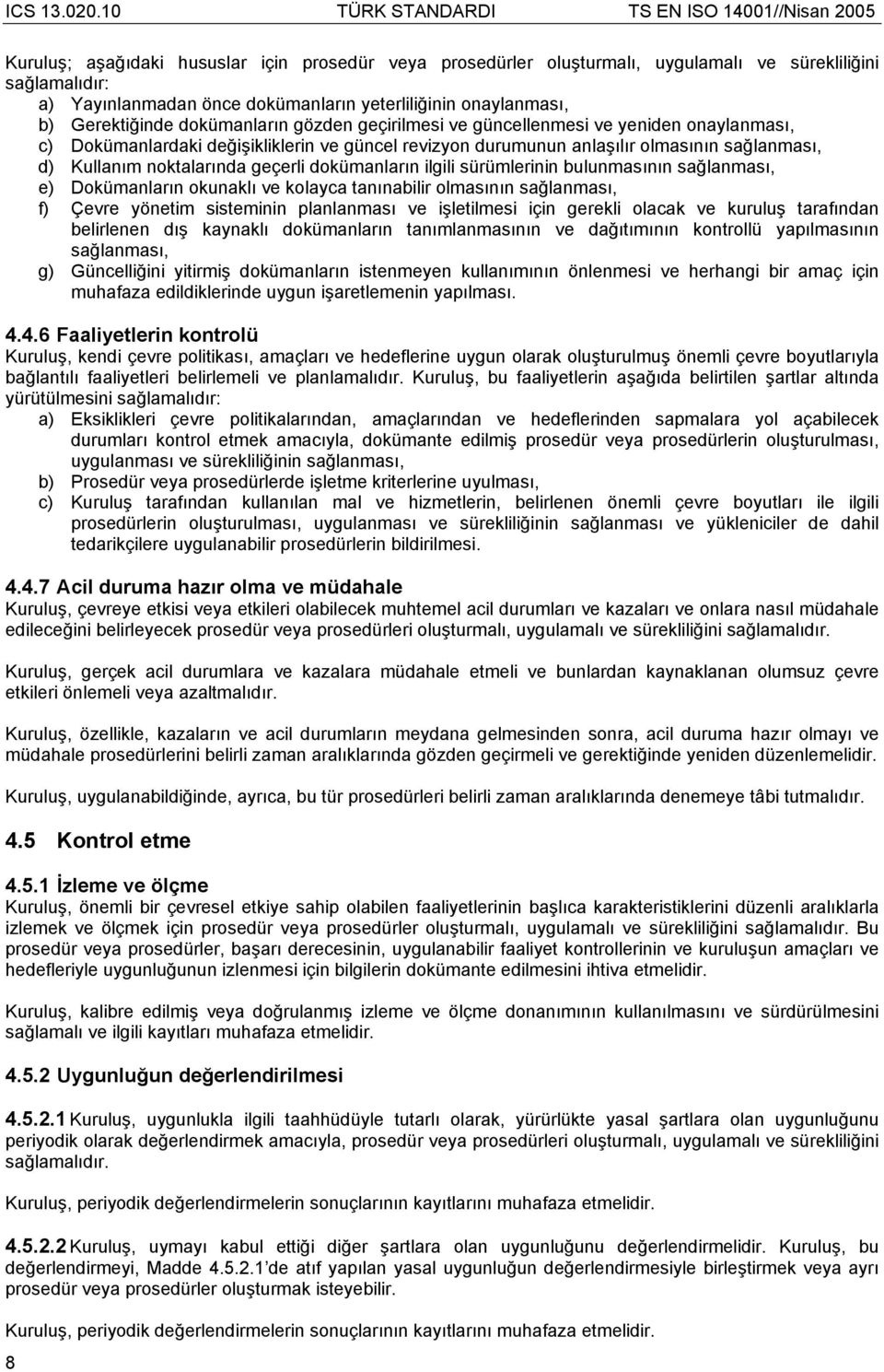 geçerli dokümanların ilgili sürümlerinin bulunmasının sağlanması, e) Dokümanların okunaklı ve kolayca tanınabilir olmasının sağlanması, f) Çevre yönetim sisteminin planlanması ve işletilmesi için