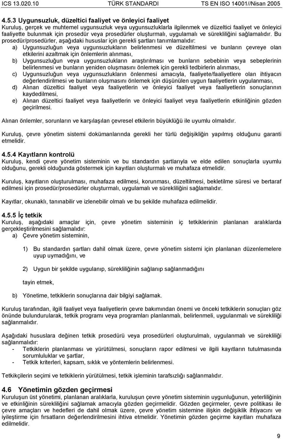 Bu prosedür/prosedürler, aşağıdaki hususlar için gerekli şartları tanımlamalıdır: a) Uygunsuzluğun veya uygunsuzlukların belirlenmesi ve düzeltilmesi ve bunların çevreye olan etkilerini azaltmak için