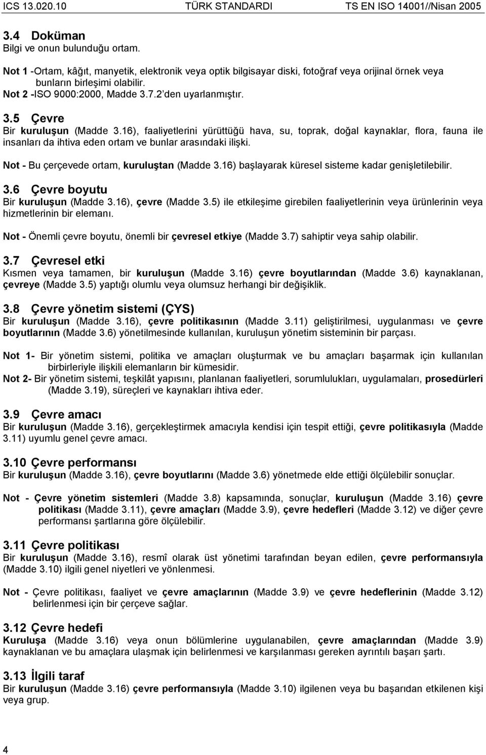 16), faaliyetlerini yürüttüğü hava, su, toprak, doğal kaynaklar, flora, fauna ile insanları da ihtiva eden ortam ve bunlar arasındaki ilişki. Not - Bu çerçevede ortam, kuruluştan (Madde 3.