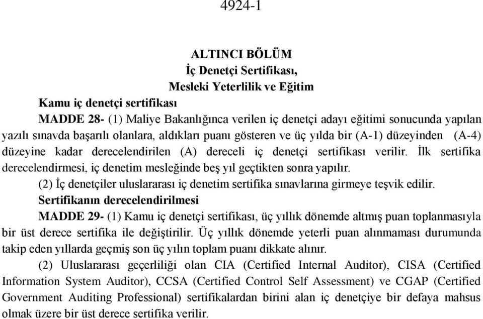 İlk sertifika derecelendirmesi, iç denetim mesleğinde beş yıl geçtikten sonra yapılır. (2) İç denetçiler uluslararası iç denetim sertifika sınavlarına girmeye teşvik edilir.