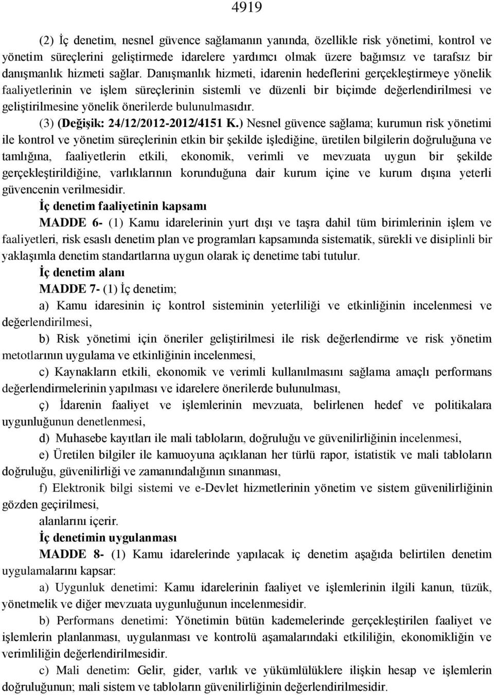 Danışmanlık hizmeti, idarenin hedeflerini gerçekleştirmeye yönelik faaliyetlerinin ve işlem süreçlerinin sistemli ve düzenli bir biçimde değerlendirilmesi ve geliştirilmesine yönelik önerilerde