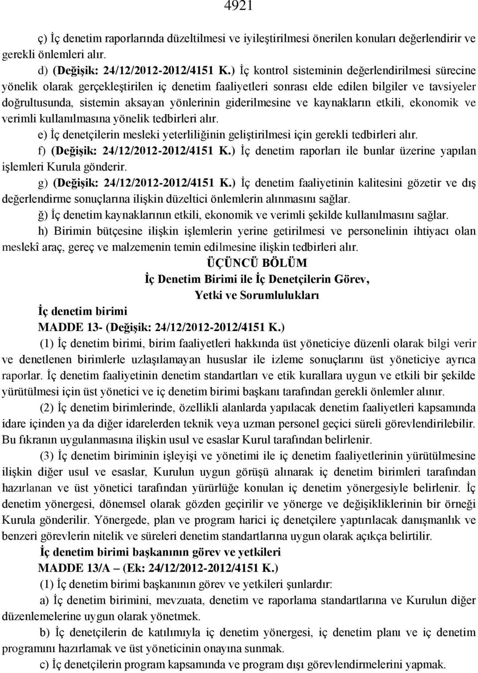 giderilmesine ve kaynakların etkili, ekonomik ve verimli kullanılmasına yönelik tedbirleri alır. e) İç denetçilerin mesleki yeterliliğinin geliştirilmesi için gerekli tedbirleri alır.