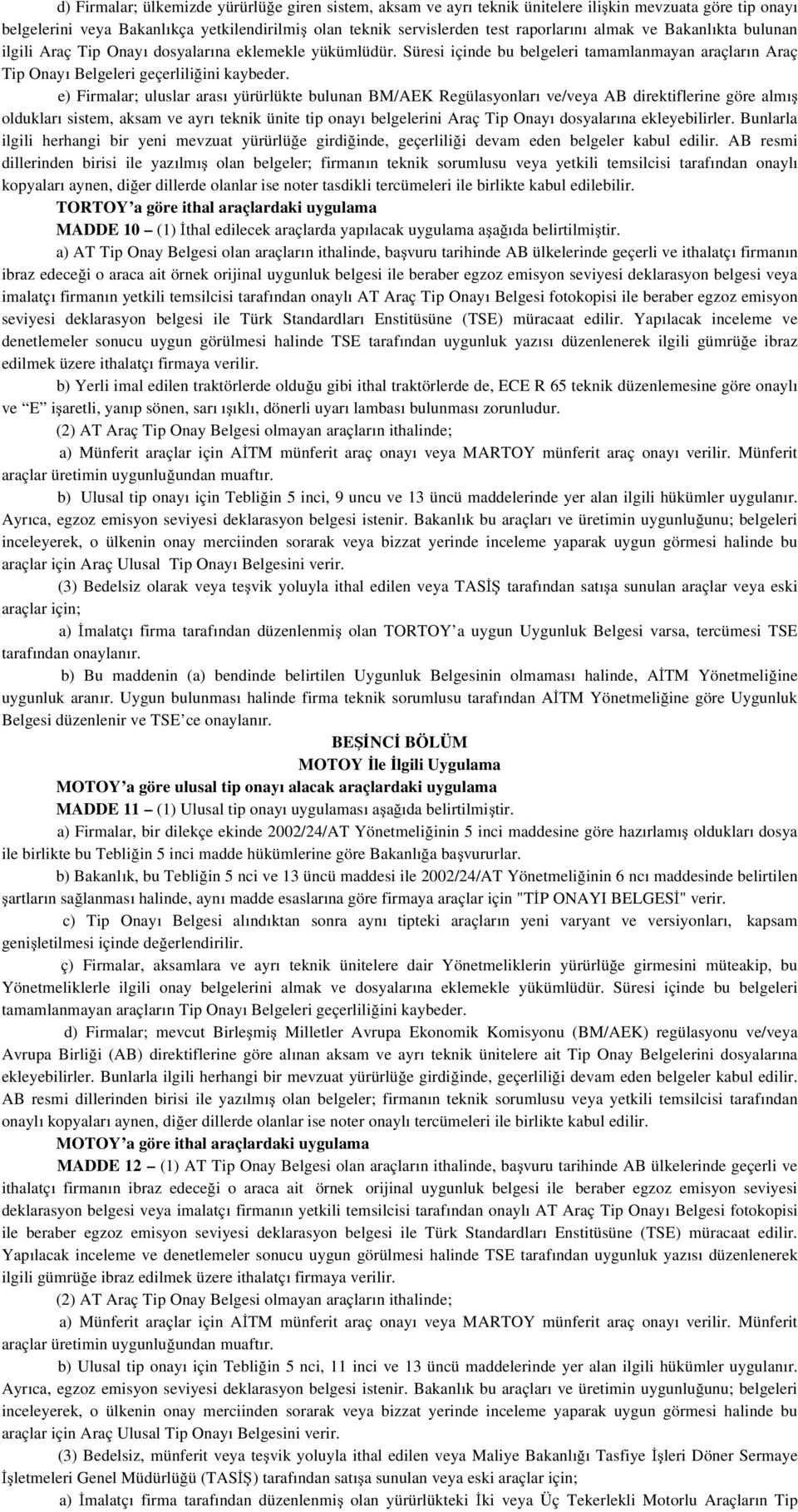 e) Firmalar; uluslar arası yürürlükte bulunan BM/AEK Regülasyonları ve/veya AB direktiflerine göre almış oldukları sistem, aksam ve ayrı teknik ünite tip onayı belgelerini Araç Tip Onayı dosyalarına