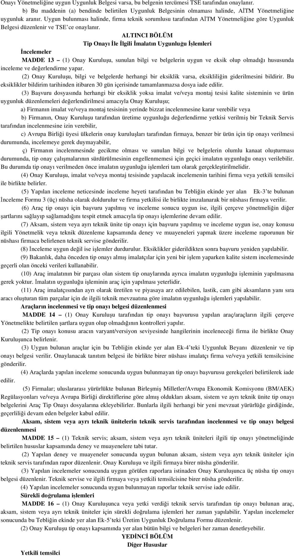 Uygun bulunması halinde, firma teknik sorumlusu tarafından AİTM Yönetmeliğine göre Uygunluk Belgesi düzenlenir ve TSE ce onaylanır.