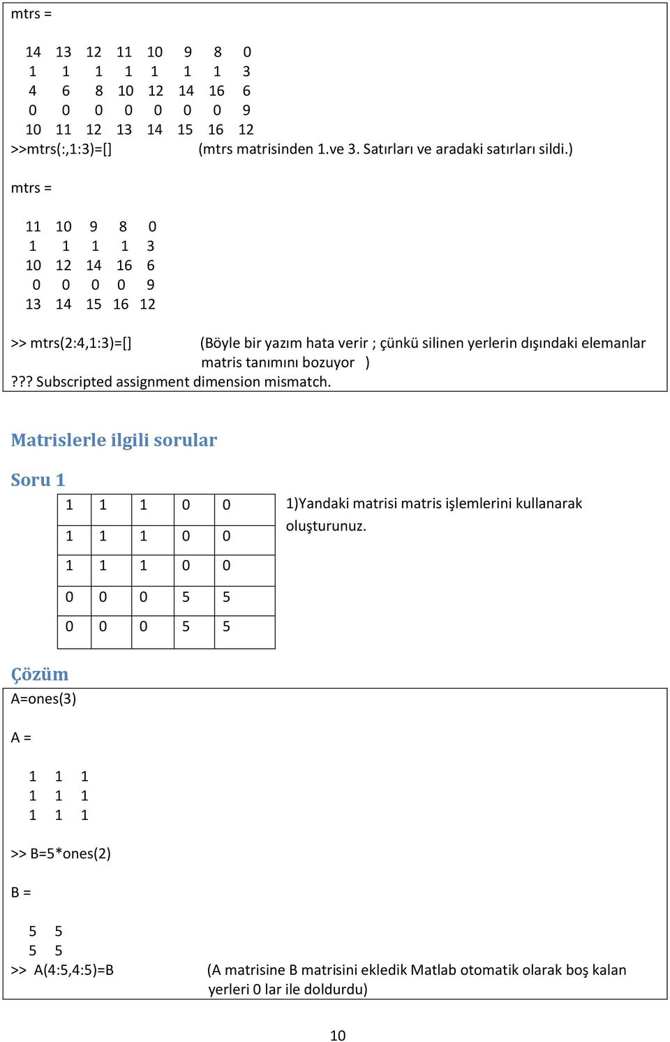 bozuyor )??? Subscripted assignment dimension mismatch. Matrislerle ilgili sorular Soru 1 1 1 1 1 1 1 1 1 1 1)Yandaki matrisi matris işlemlerini kullanarak oluşturunuz.